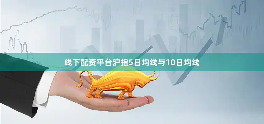 线下配资平台沪指5日均线与10日均线