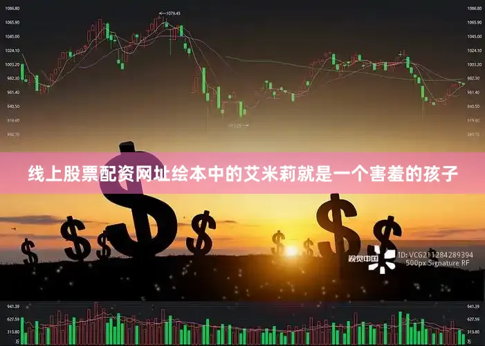 线上股票配资网址绘本中的艾米莉就是一个害羞的孩子