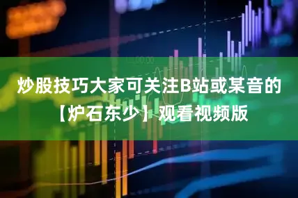 炒股技巧大家可关注B站或某音的【炉石东少】观看视频版