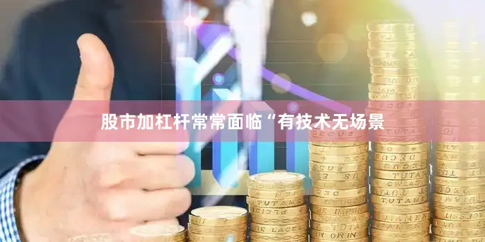 股市加杠杆常常面临“有技术无场景