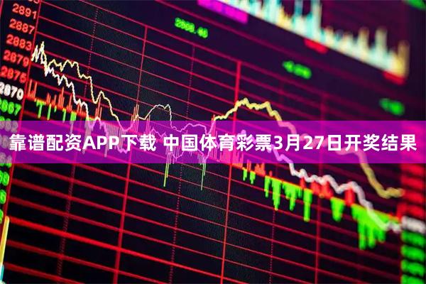 靠谱配资APP下载 中国体育彩票3月27日开奖结果